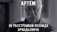 Артём Не расстраивай Леонида Аркадьевича