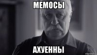 мемосы ахуенны