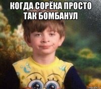 когда сорёка просто так бомбанул 