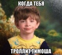 когда тебя троллит тимоша