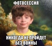 фотосессия никогда не пройдет без войны