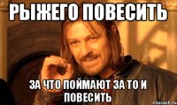 рыжего повесить за что поймают за то и повесить