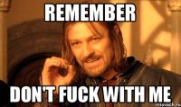 Remember Don't fuck with me