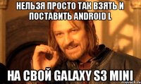 Нельзя просто так взять и поставить android L на свой galaxy s3 mini