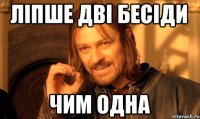 Ліпше дві бесіди чим одна