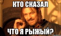 кто сказал что я рыжый?