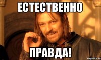 Естественно Правда!