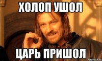 холоп ушол царь пришол