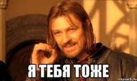  Я тебя тоже