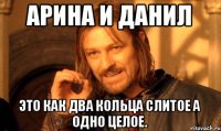 Арина и Данил Это как два кольца слитое а одно целое.