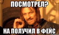 Посмотрел? На получил в фейс