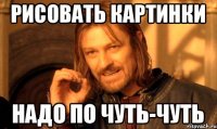 рисовать картинки надо по чуть-чуть