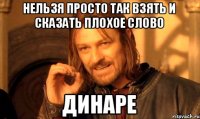 Нельзя просто так взять и сказать плохое слово ДИНАРЕ