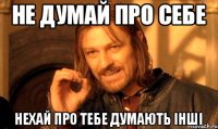 Не думай про себе нехай про тебе думають інші