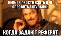 НЕЛЬЗЯ ПРОСТО ВЗЯТЬ И НЕ СПРОСИТЬ ТИТУЛЬНИК КОГДА ЗАДАЮТ РЕФЕРАТ
