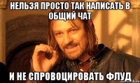 Нельзя просто так написать в общий чат И не спровоцировать флуд