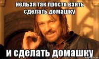 нельзя так просто взять сделать домашку и сделать домашку