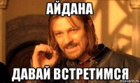 Айдана давай встретимся