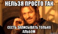 нельзя просто так сесть записывать только альбом