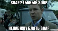 SOAP? Ебаный SOAP Ненавижу блять SOAP