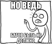 но ведь багов быть не должно