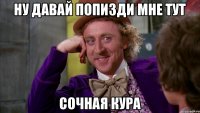 Ну давай попизди мне тут Сочная кура