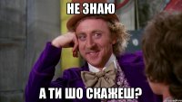 не знаю а ти шо скажеш?