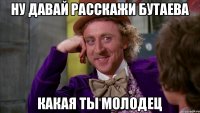 ну давай расскажи бутаева какая ты молодец