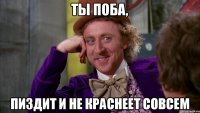 ты поба, пиздит и не краснеет совсем