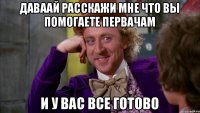 даваай расскажи мне что вы помогаете первачам и у вас все готово