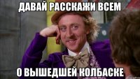 давай расскажи всем о вышедшей колбаске