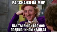 Расскажи ка-мне Как ты был 1 000 000 подписчиком Ивангая