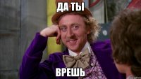 Да ты Врешь