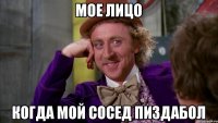 мое лицо когда мой сосед пиздабол