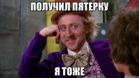 получил пятерку я тоже