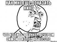 КАК МНЕ ЕЩЕ ДОКАЗАТЬ НИКЕ ЧТО ХОДИТЬ В БУНКЕР ВЕЧЕРОМ ЗИМОЙ В ХОЛОД НЕ ВЕСЕЛО