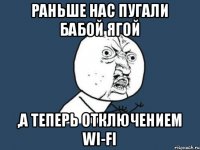 Раньше нас пугали бабой ягой ,а теперь отключением WI-FI