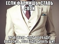 Если фармишь , ставь свой тх за забор - когда его будут выносить , тебе будет давать щит