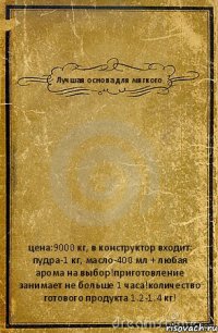 Лучшая основа для мягкого цена:9000 кг, в конструктор входит: пудра-1 кг, масло-400 мл + любая арома на выбор!приготовление занимает не больше 1 часа!количество готового продукта 1.2-1.4 кг!