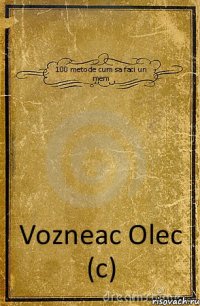 100 metode cum sa faci un mem Vozneac Olec (c)