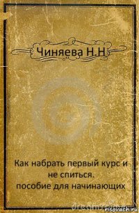 Чиняева Н.Н Как набрать первый курс и не спиться.
пособие для начинающих