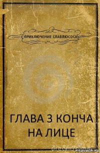 ПРИКЛЮЧЕНИЕ СЛАВЛЮСОСА ГЛАВА 3 КОНЧА НА ЛИЦЕ