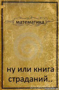 математика ну или книга страданий..