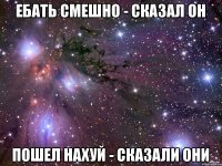 Ебать смешно - сказал он Пошел нахуй - сказали они