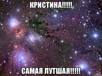 Кристина!!!!! Самая лутшая!!!!!