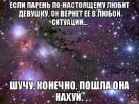 Если парень по-настоящему любит девушку, он вернет ее в любой ситуации... Шучу, конечно, пошла она нахуй.