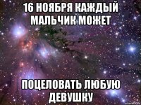 16 ноября каждый мальчик может поцеловать любую девушку