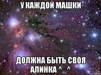 у каждой машки должна быть своя алинка ^_^