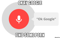 Okay google find some Porn