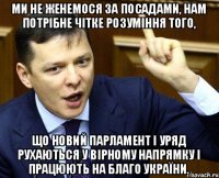 Ми не женемося за посадами, нам потрібне чітке розуміння того, що новий парламент і уряд рухаються у вірному напрямку і працюють на благо України.